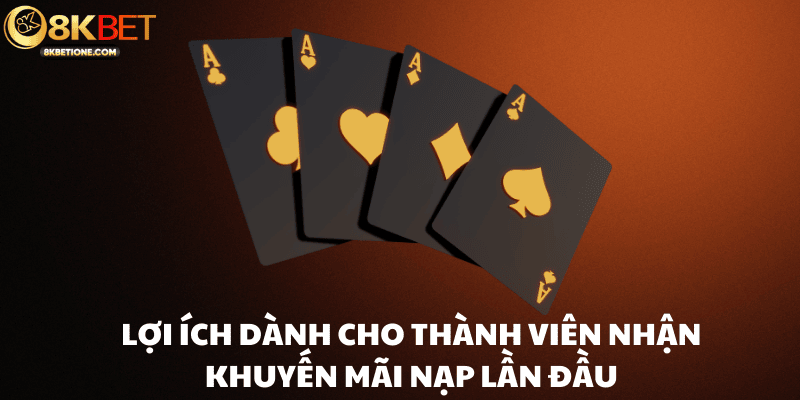 Lợi ích từ khuyến mãi nạp đầu của 8KBET